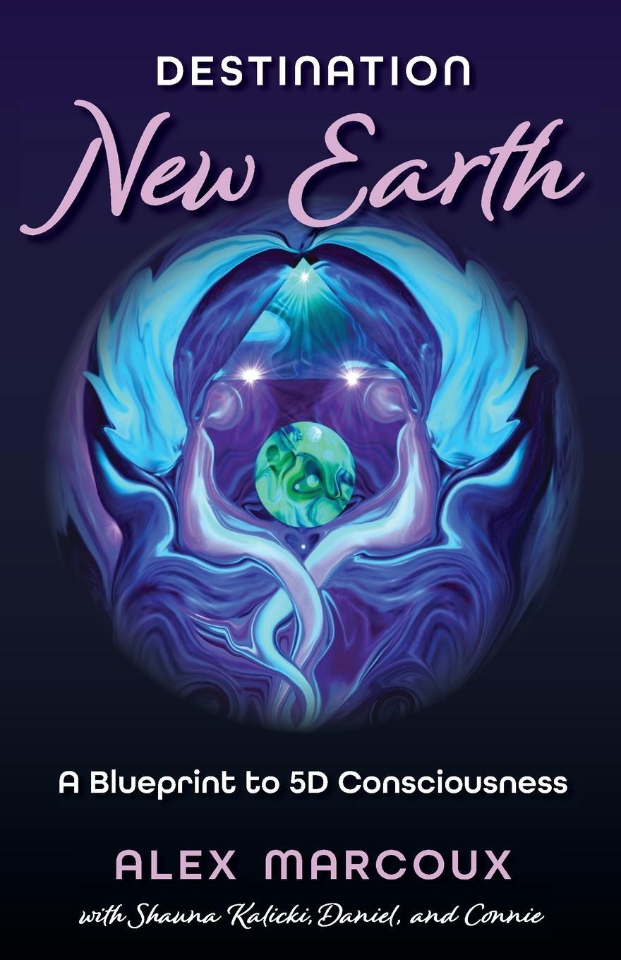 Cover: 9781735261171 | Destination New Earth | A Blueprint to 5D Consciousness | Alex Marcoux
