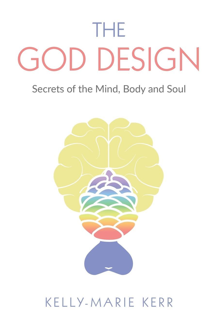 Cover: 9781916413719 | THE GOD DESIGN | Secrets of the Mind, Body and Soul | Kelly-Marie Kerr