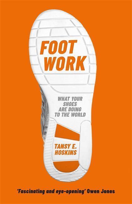 Cover: 9781474609852 | Hoskins, T: Foot Work | What Your Shoes Are Doing to the World | 2020