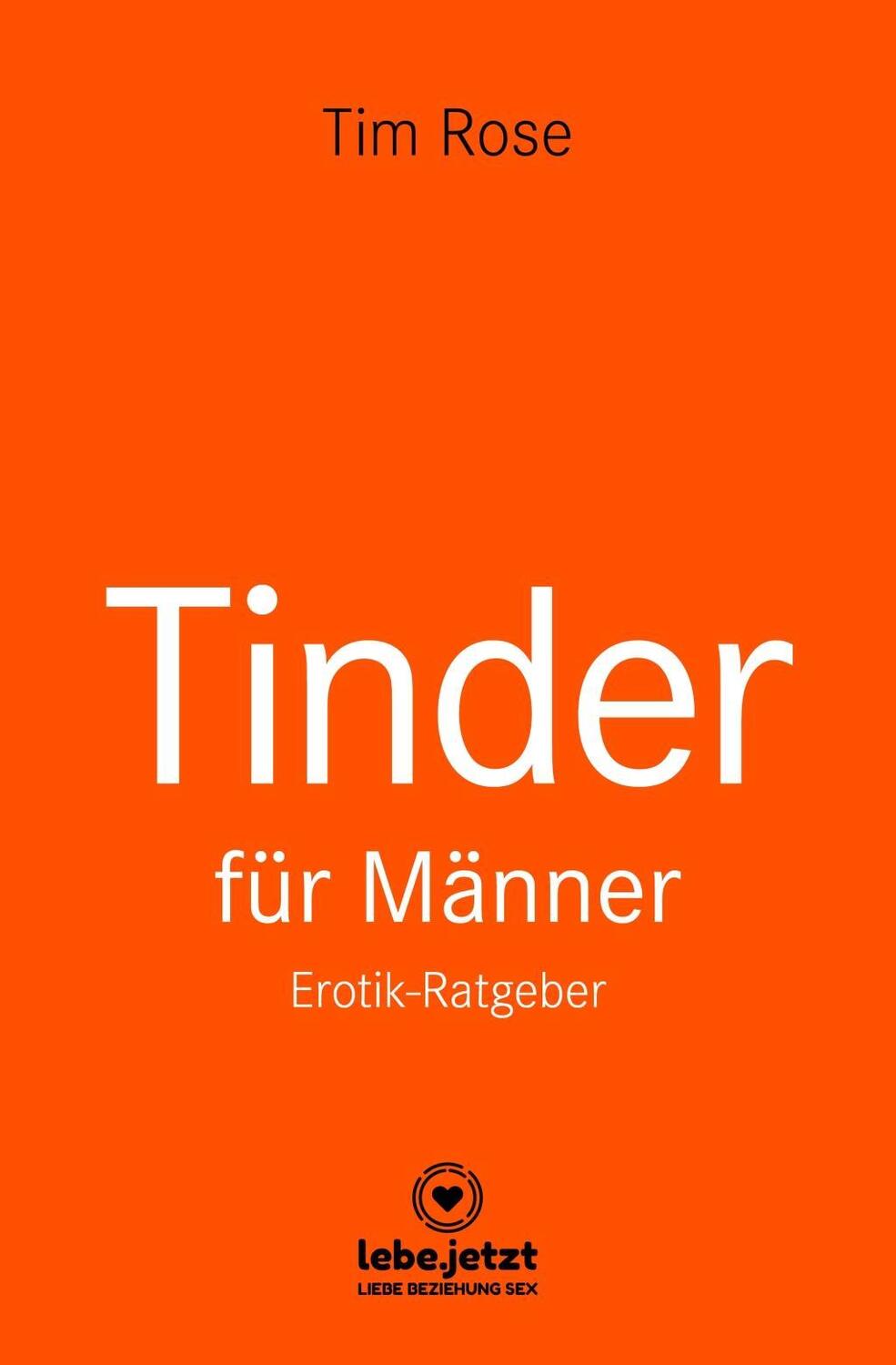 Cover: 9783964770981 | Tinder Dating für Männer! Erotischer Ratgeber | Tim Rose | Buch | 2019