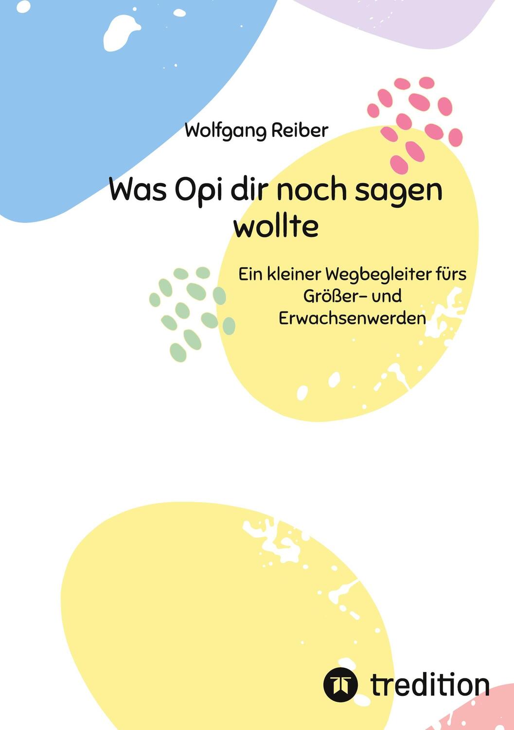Cover: 9783384044945 | Was Opi dir noch sagen wollte | Wolfgang Reiber | Taschenbuch | 140 S.