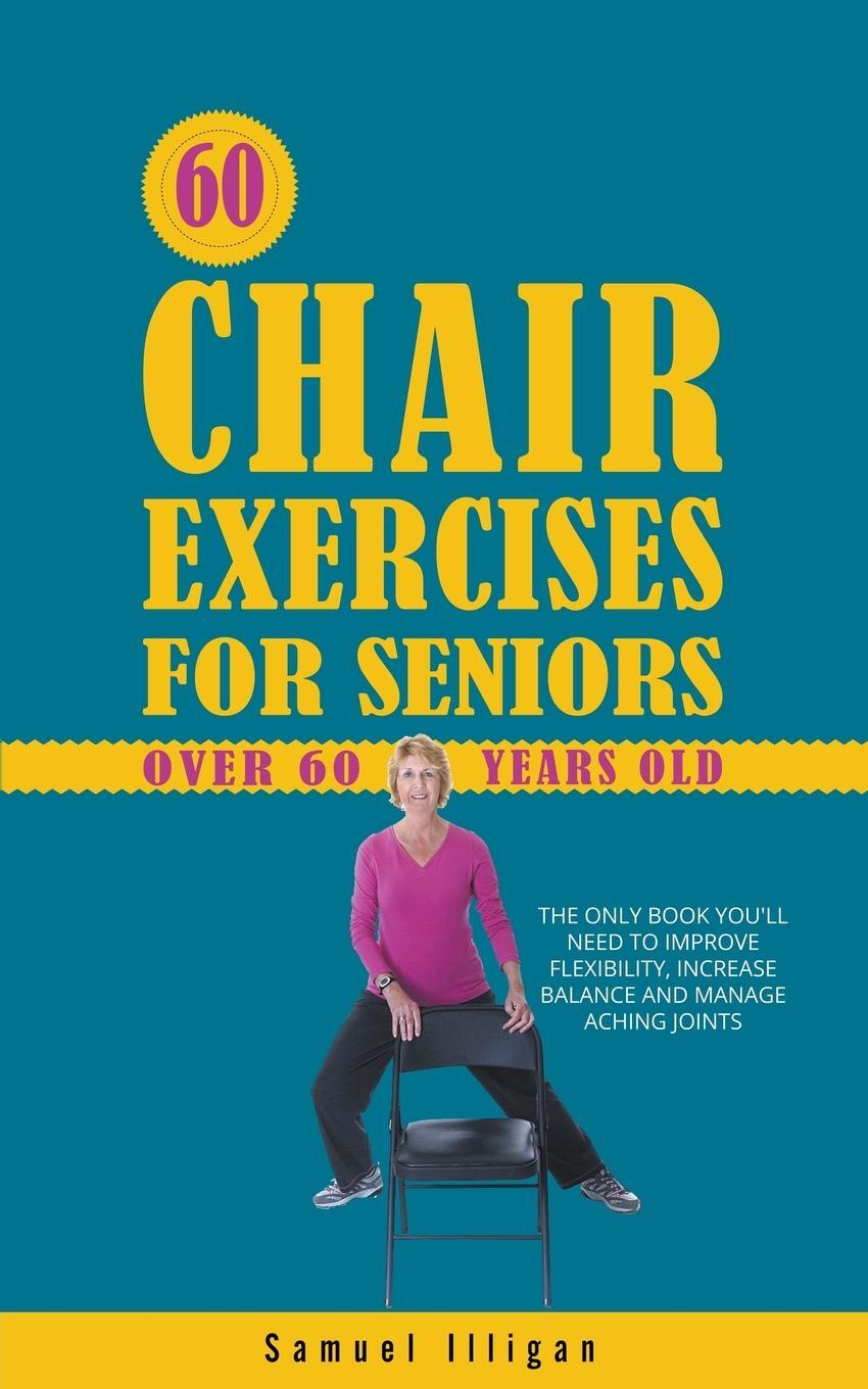 Cover: 9798223683759 | 60 Chair Exercises For Seniors Over 60 Years Old | Samuel Illigan