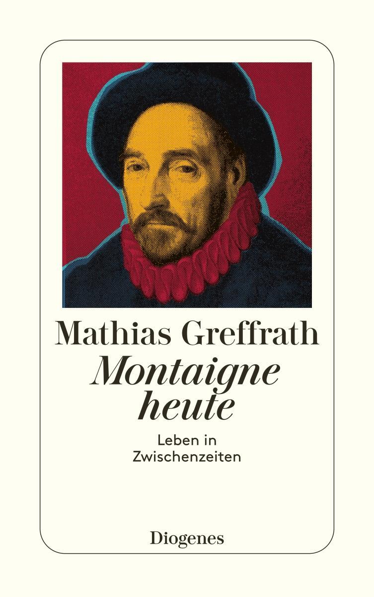 Cover: 9783257235593 | Montaigne heute | Leben in Zwischenzeiten | Mathias Greffrath | Buch
