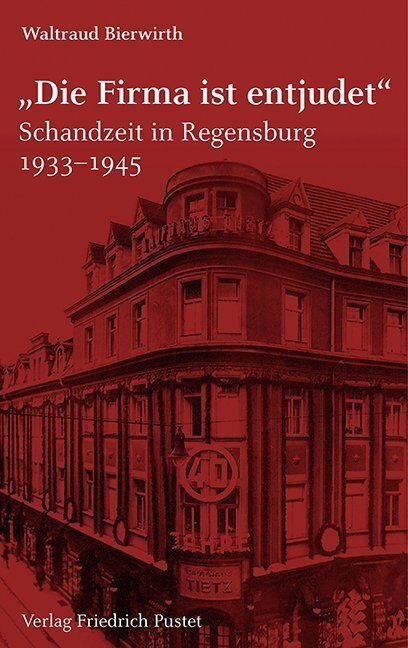 Cover: 9783791728629 | "Die Firma ist entjudet" | Schandzeit in Regensburg 1933-1945 | Buch