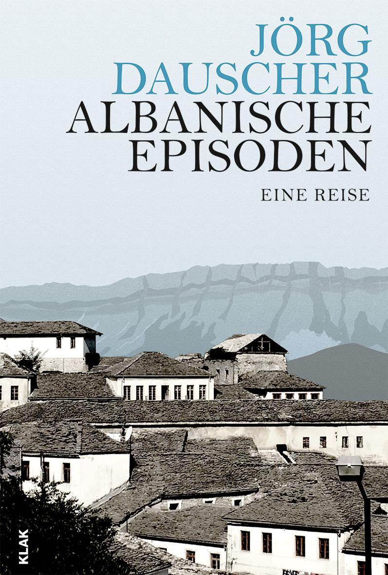 Cover: 9783943767841 | Albanische Episoden | Eine Reise | Jörg Dauscher | Taschenbuch | 2018