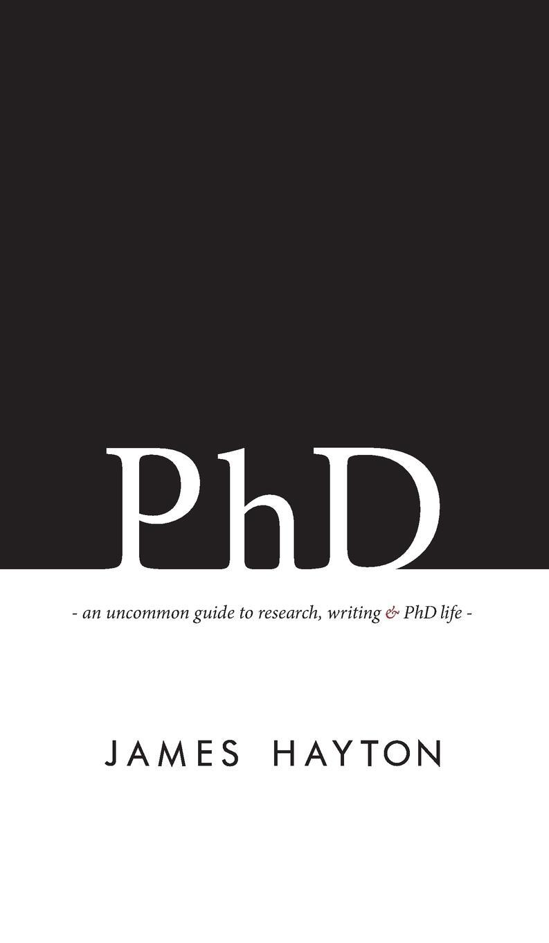 Cover: 9780993174117 | PhD | An uncommon guide to research, writing &amp; PhD life | James Hayton