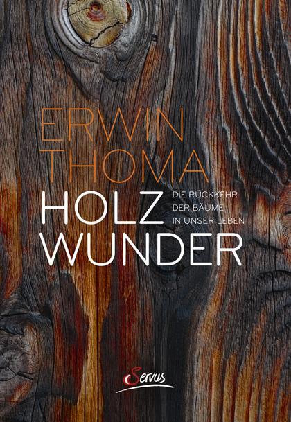 Cover: 9783710401053 | Holzwunder | Die Rückkehr der Bäume in unser Leben | Erwin Thoma