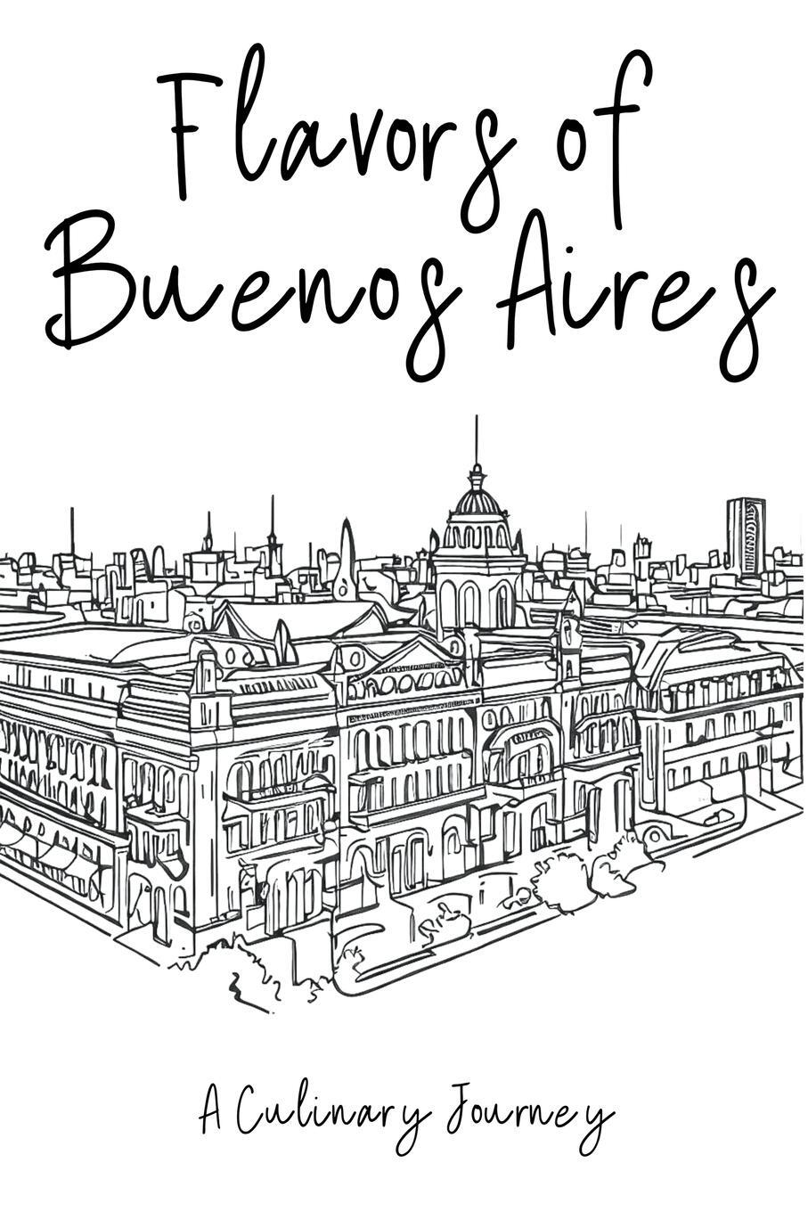 Cover: 9798223729075 | Flavors of Buenos Aires | A Culinary Journey | Clock Street Books
