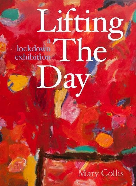 Cover: 9781913491574 | Lifting the Day | A Lockdown Exhibition | Mary Collis | Taschenbuch