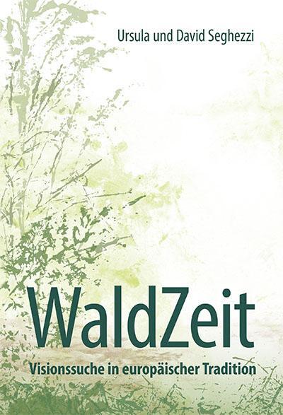 Cover: 9783905881615 | WaldZeit - Visionssuche in europäischer Tradition | Seghezzi (u. a.)