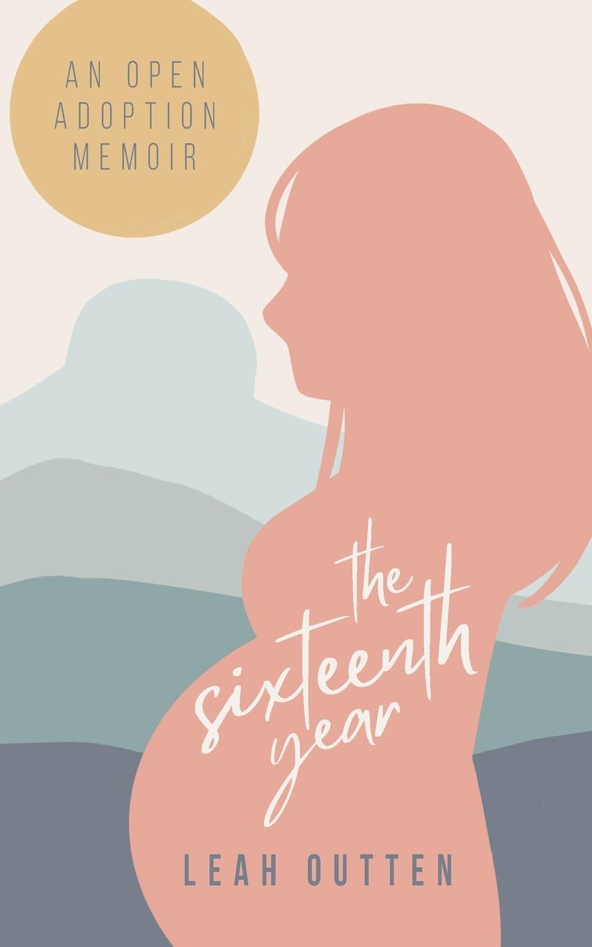 Cover: 9781645900504 | The Sixteenth Year | An Open Adoption Memoir | Leah Outten | Buch