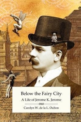 Cover: 9781906469375 | Below the Fairy City | A Life of Jerome K. Jerome | Oulton | Buch