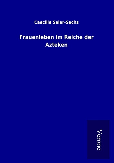 Cover: 9789925000937 | Frauenleben im Reiche der Azteken | Caecilie Seler-Sachs | Taschenbuch
