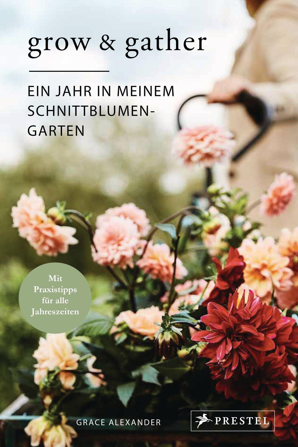 Cover: 9783791388557 | Grow &amp; Gather: Ein Jahr in meinem Schnittblumen-Garten | Alexander