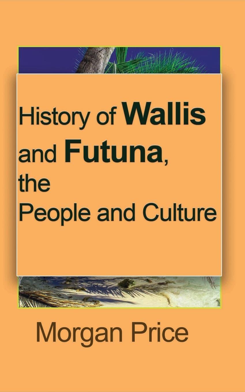 Cover: 9781715305352 | History of Wallis and Futuna, the People and Culture | Morgan Price