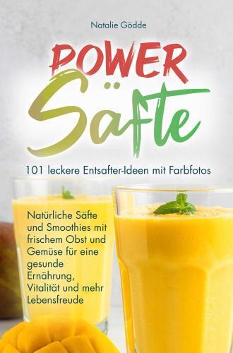 Cover: 9783910734388 | Power Säfte: 101 leckere Entsafter-Ideen mit Farbfotos | Natalie Gödde