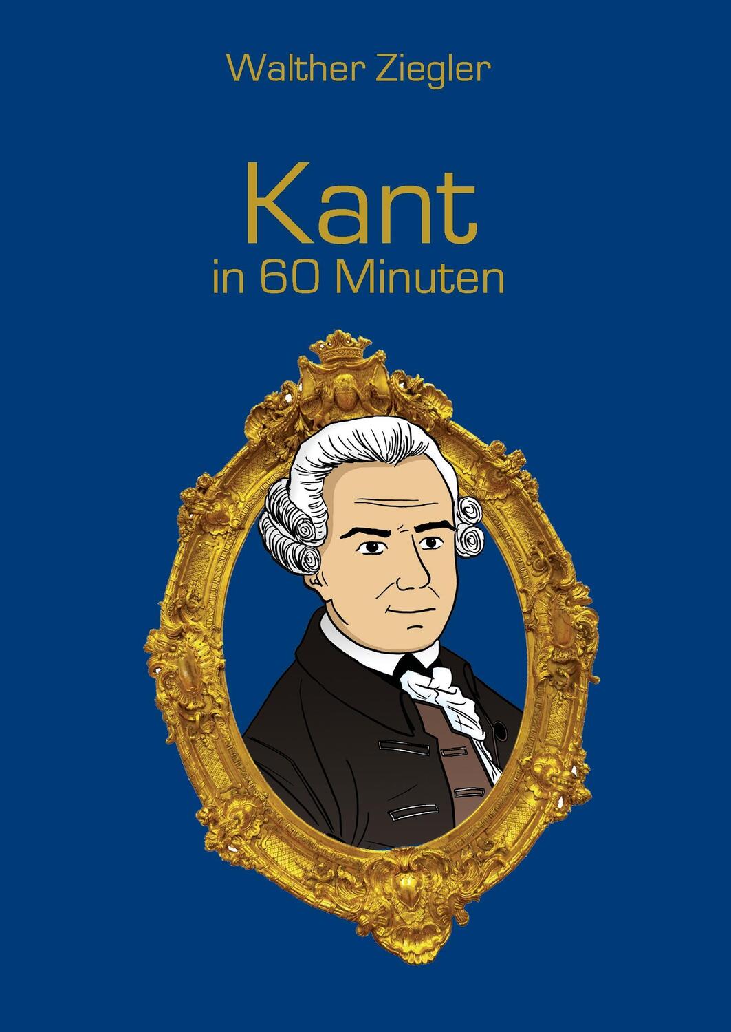 Cover: 9783738614107 | Kant in 60 Minuten | Walther Ziegler | Buch | 144 S. | Deutsch | 2015