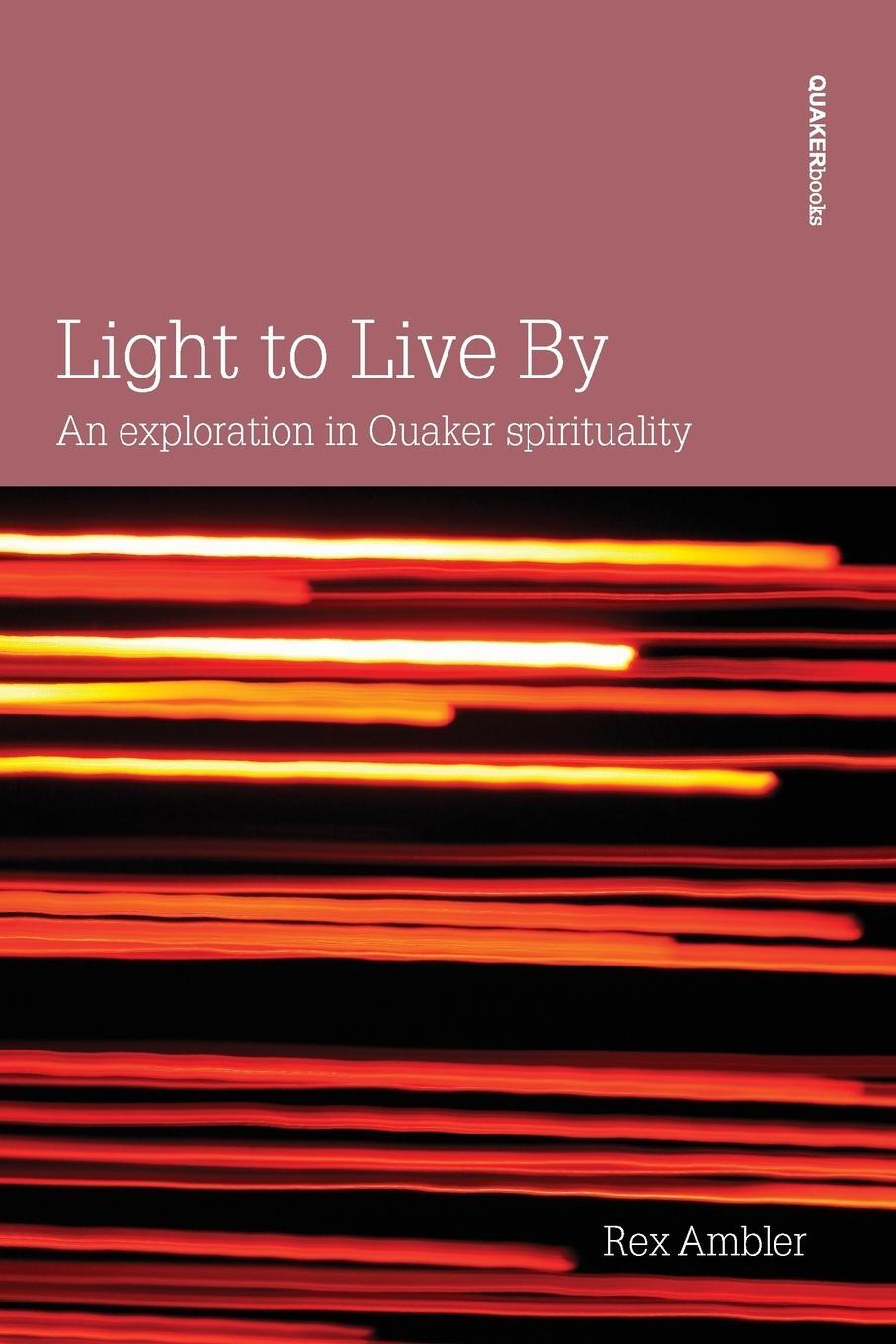 Cover: 9780852453360 | Light to Live By | An exploration in Quaker Spirituality | Rex Ambler
