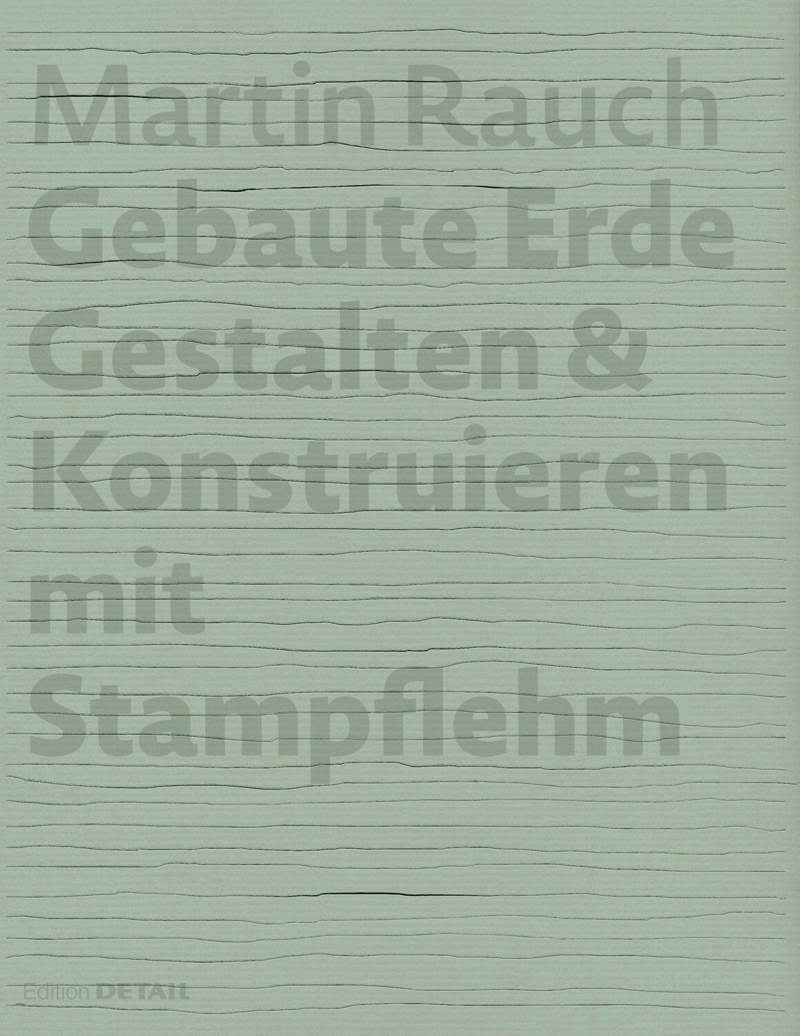 Cover: 9783955535711 | Martin Rauch: Gebaute Erde | Gestalten &amp; Konstruieren mit Stampflehm