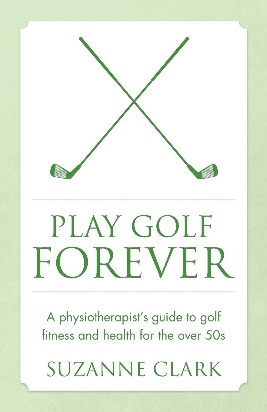 Cover: 9781784520878 | Play Golf Forever - a physiotherapist's guide to golf fitness and...