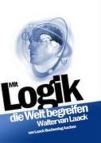 Cover: 9783936624076 | Mit Logik die Welt begreifen | Walter van Laack | Buch | 380 S. | 2005