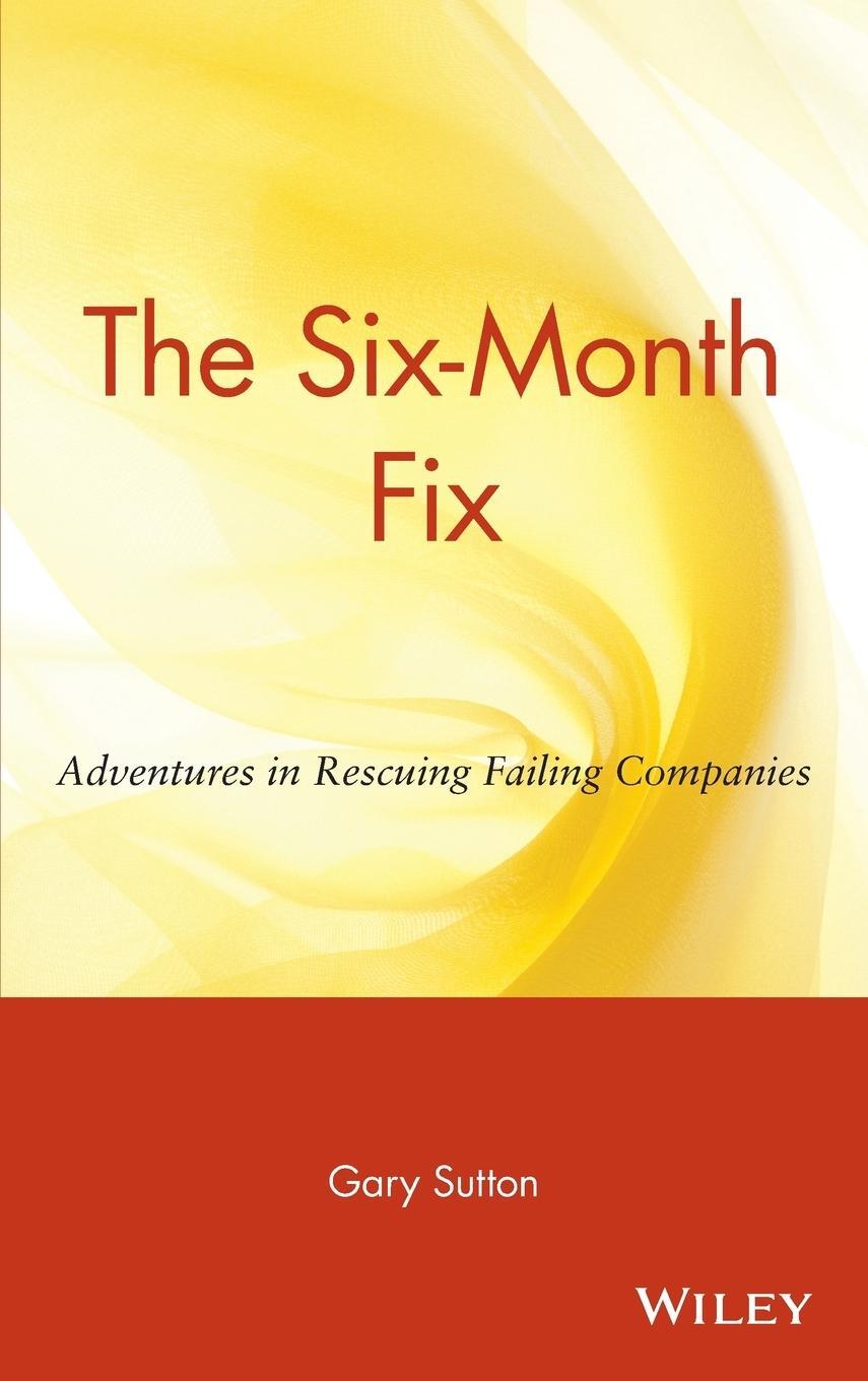 Cover: 9780471036265 | The Six Month Fix | Adventures in Rescuing Failing Companies | Sutton