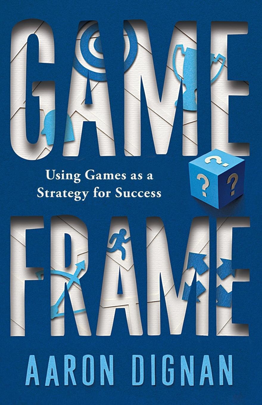 Cover: 9781451611069 | Game Frame | Using Games as a Strategy for Success | Aaron Dignan