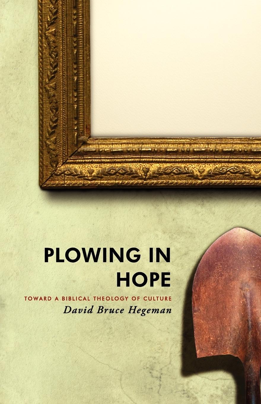 Cover: 9781591280491 | Plowing in Hope | Toward a Biblical Theology of Culture | Hegeman