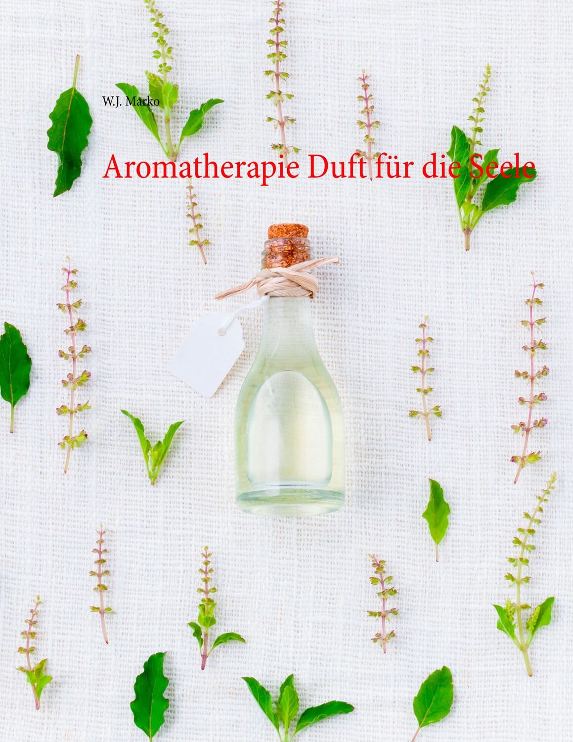 Cover: 9783750420809 | Aromatherapie Duft für die Seele | W. J. Marko | Taschenbuch | 44 S.