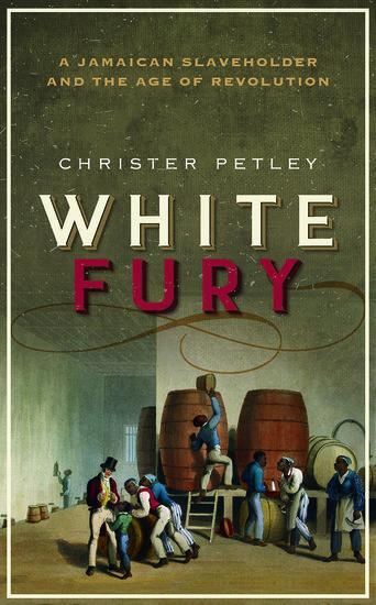 Cover: 9780198791638 | White Fury | A Jamaican Slaveholder and the Age of Revolution | Petley