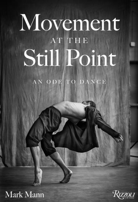 Cover: 9780847899111 | Movement at the Still Point | An Ode to Dance | Mark Mann (u. a.)