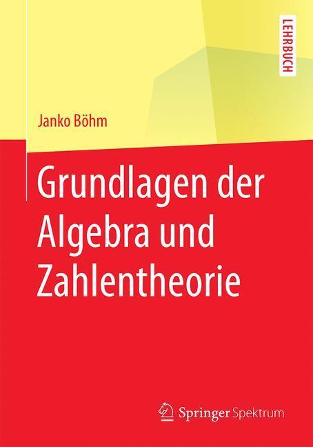 Cover: 9783662452288 | Grundlagen der Algebra und Zahlentheorie | Janko Böhm | Taschenbuch