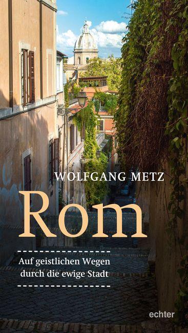 Cover: 9783429053697 | Rom - Auf geistlichen Wegen durch die ewige Stadt | Wolfgang Metz