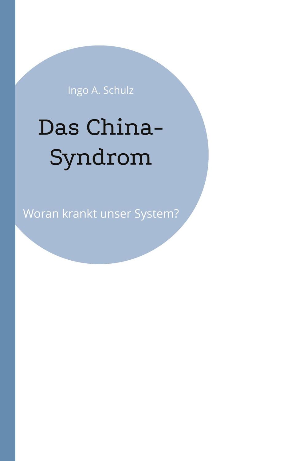 Cover: 9783755701859 | Das China-Syndrom | Woran krankt unser System? | Ingo A. Schulz | Buch