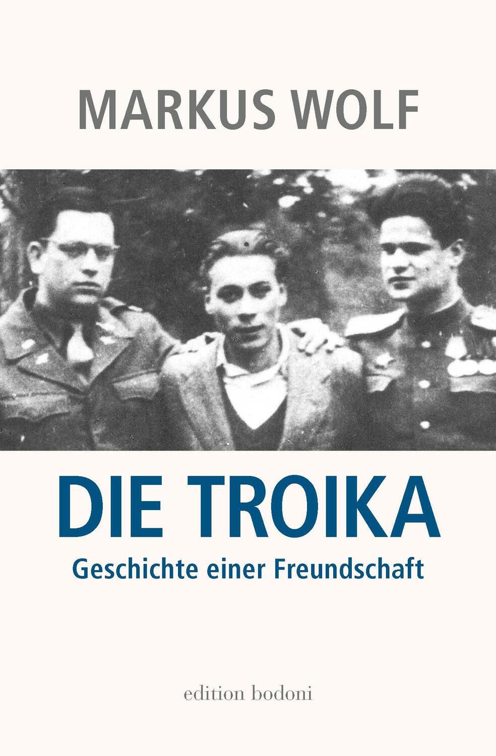 Cover: 9783947913374 | Die Troika | Geschichte einer Freundschaft | Markus Wolf | Taschenbuch