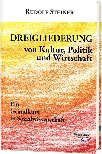 Dreigliederung von Kultur, Politik und Wirtschaft - Steiner, Rudolf
