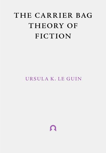 Cover: 9781999675998 | The Carrier Bag Theory of Fiction | Ursula Le Guin | Taschenbuch