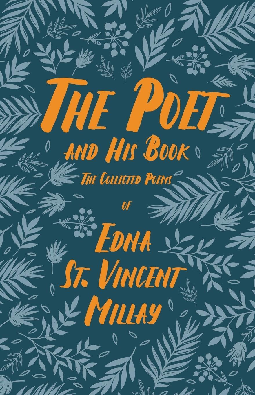 Cover: 9781528717670 | The Poet and His Book | The Collected Poems of Edna St. Vincent Millay