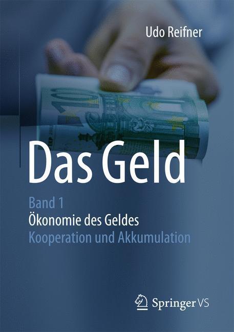 Cover: 9783658141011 | Das Geld | Band 1Ökonomie des Geldes - Kooperation und Akkumulation