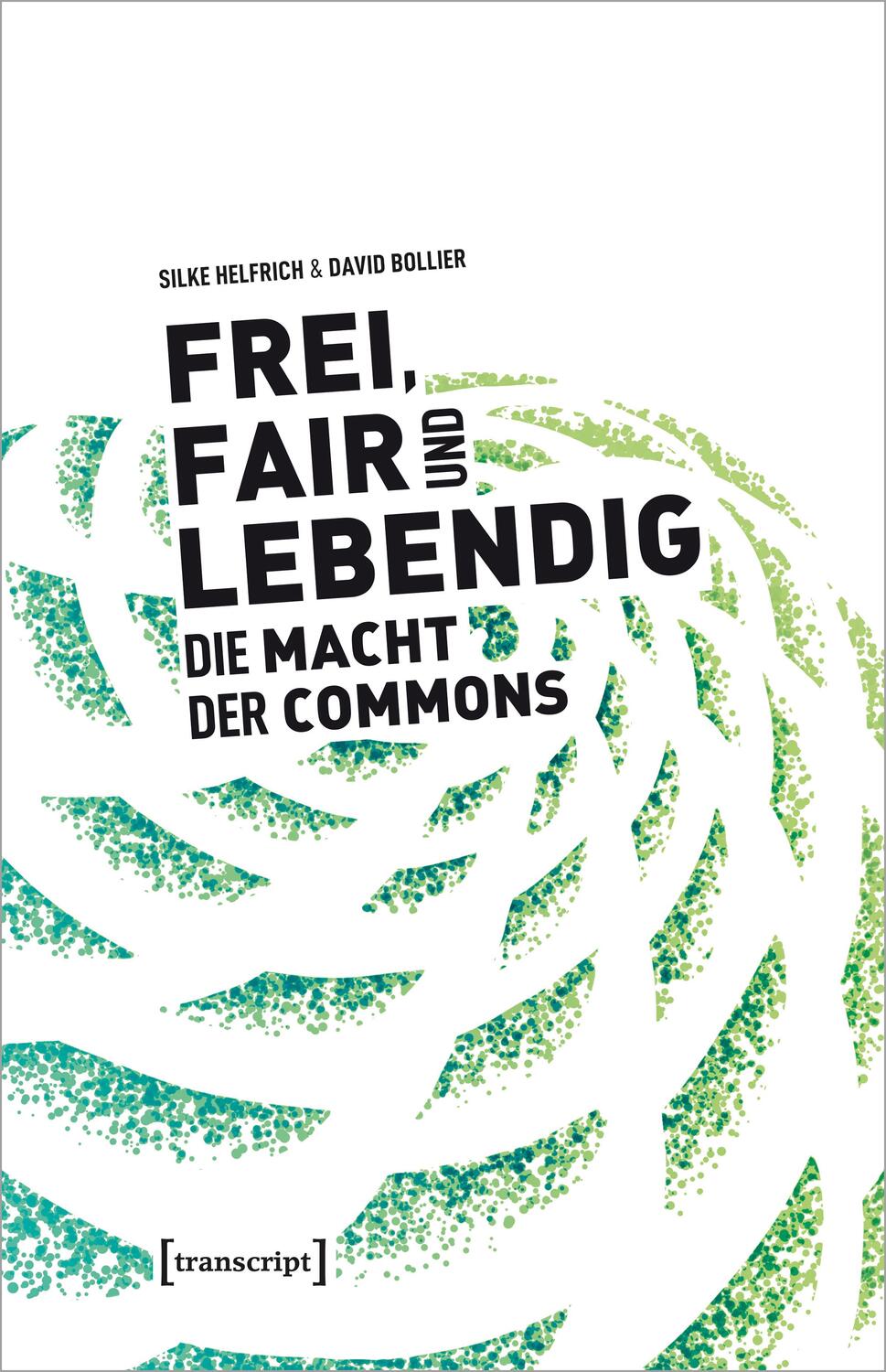 Frei, fair und lebendig - Die Macht der Commons - Helfrich, Silke