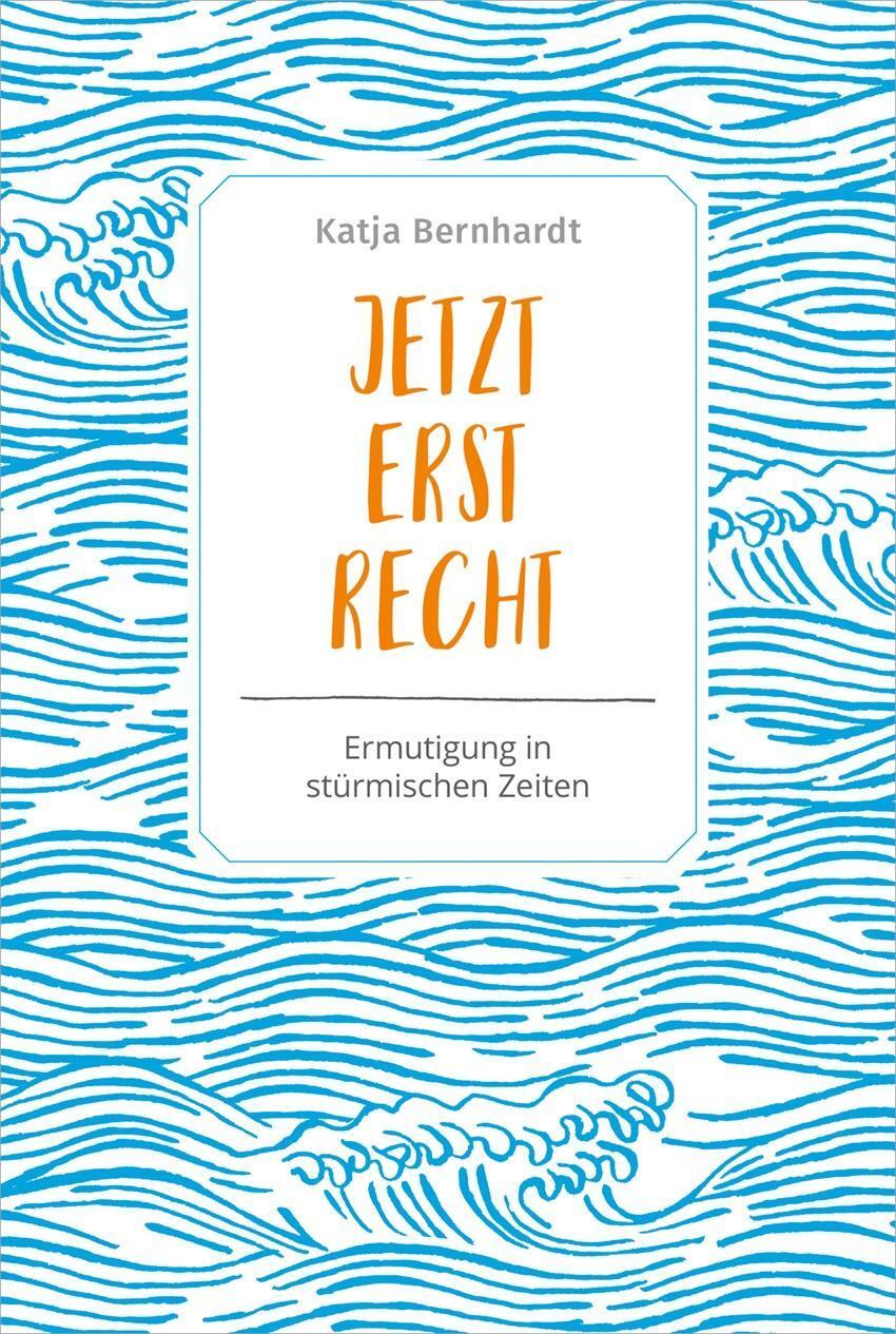 Cover: 9783957345035 | Jetzt erst recht | Ermutigung in stürmischen Zeiten | Katja Bernhardt