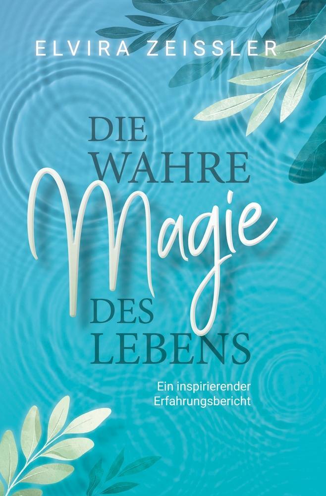 Cover: 9783754698075 | Die wahre Magie des Lebens | Elvira Zeißler | Taschenbuch | Paperback