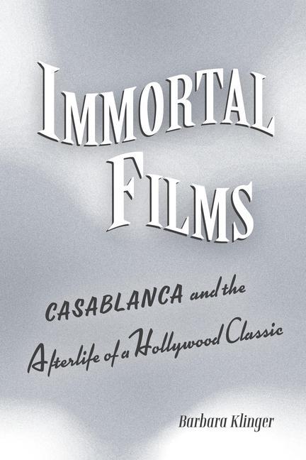 Cover: 9780520296473 | Immortal Films | "Casablanca" and the Afterlife of a Hollywood Classic