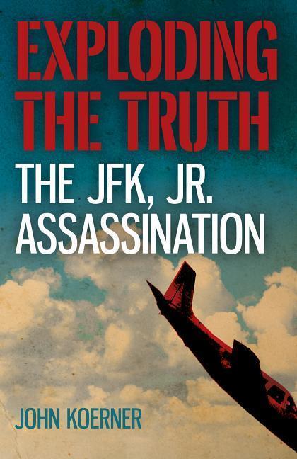 Cover: 9781785358845 | Exploding the Truth: The JFK, Jr. Assassination | John Koerner | Buch