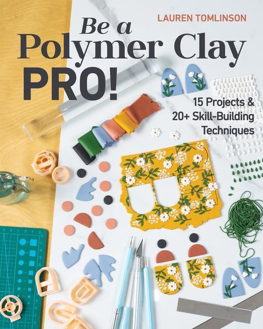 Cover: 9781644032466 | Be a Polymer Clay Pro!: 15 Projects & 20+ Skill-Building Techniques