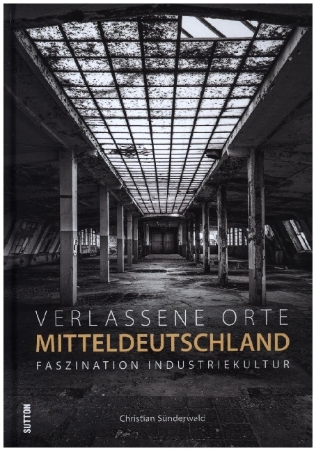 Cover: 9783963032455 | Verlassene Orte in Mitteldeutschland | Faszination Industriekultur