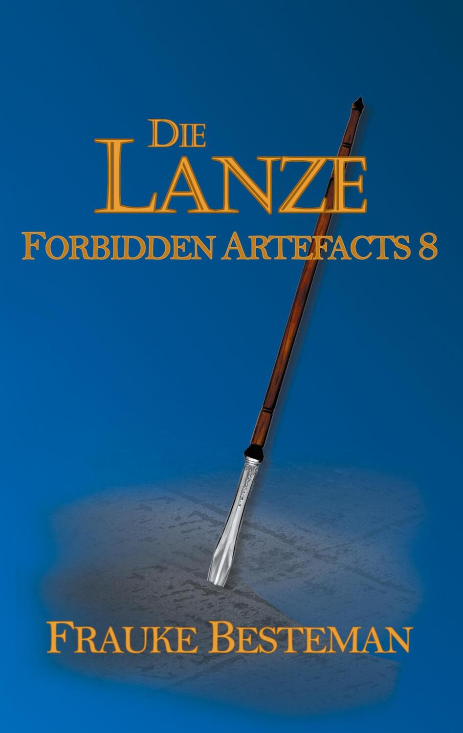 Cover: 9783755739159 | Die Lanze | Forbidden Artefacts 8 | Frauke Besteman | Taschenbuch
