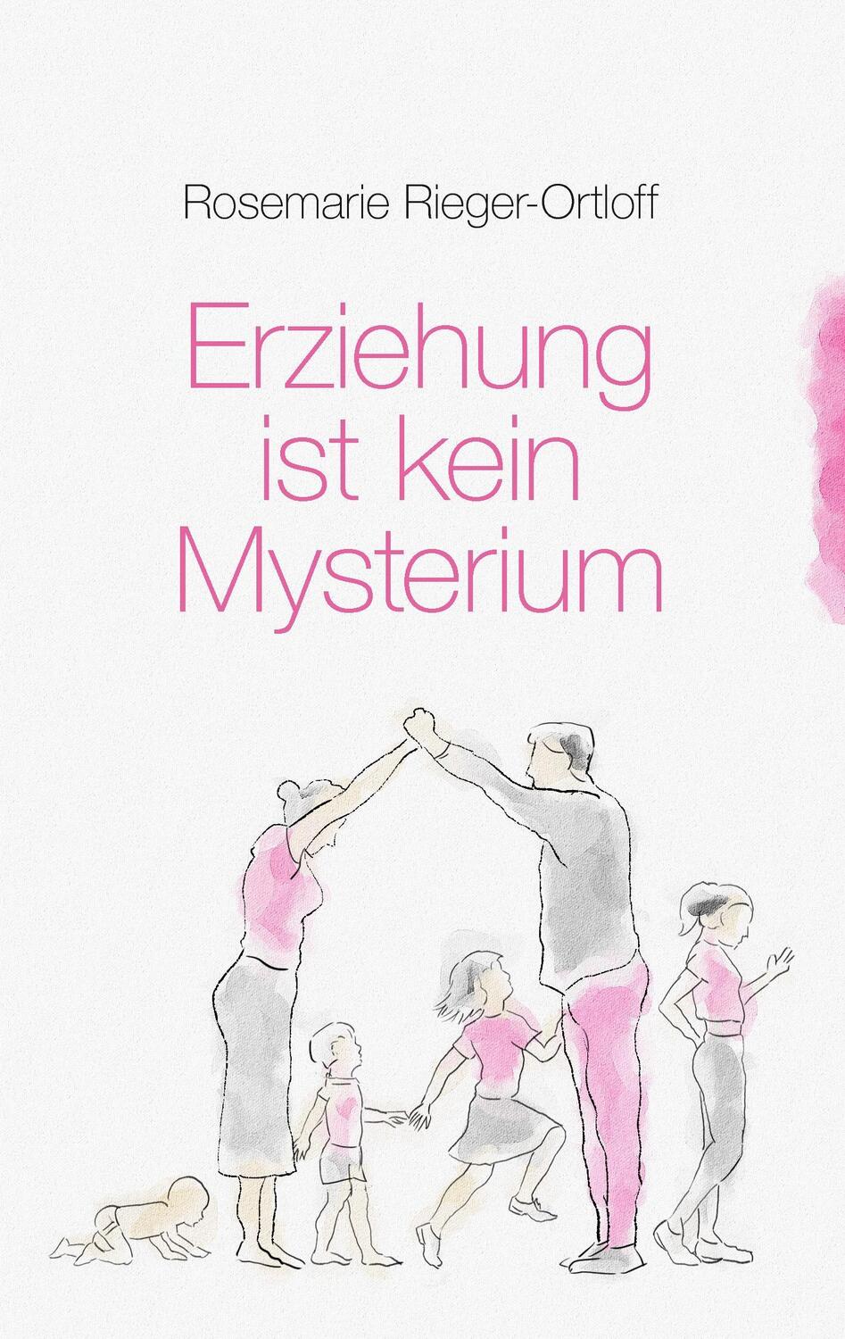 Cover: 9783744806916 | Erziehung ist kein Mysterium | Rosemarie Rieger-Ortloff | Taschenbuch