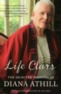 Cover: 9781847081469 | Life Class | The Selected Memoirs Of Diana Athill | Diana Athill