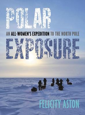 Cover: 9781623545536 | Polar Exposure | 10 Women's Journey to the North Pole | Felicity Aston